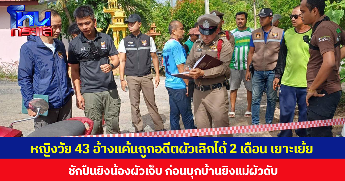 หญิงวัย 43 อ้างแค้นถูกอดีตผัวเลิกได้ 2 เดือน เยาะเย้ย ชักปืนยิงน้องผัวบาดเจ็บ ก่อนบุกบ้านยิงแม่ผัวดับ