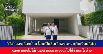 ‘ยัต’ แจงเรื่องบ้าน 10 ล้าน โอนเป็นชื่อตัวเองเพราะยืมเงินบริษัท ภรรยาแจงนำไปใช้จ่ายอะไรบ้าง