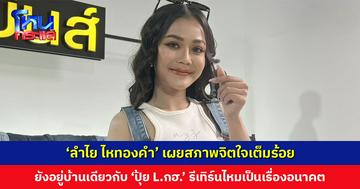 ‘ลำไย ไหทองคำ’ เผยสภาพจิตใจเต็มร้อย รับยังอยู่บ้านเดียวกับ ‘ปุ้ย L.กฮ.’ ส่วนโอกาสรีเทิร์นเป็นเรื่องอนาคต