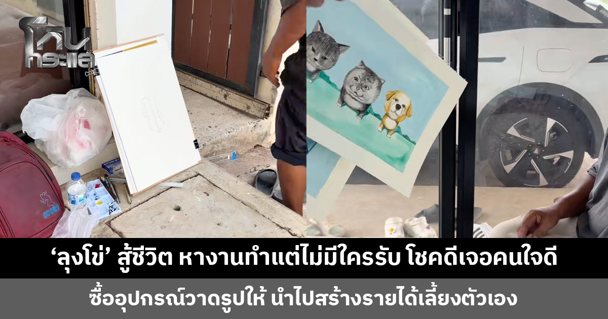 ‘ลุงโข่’ สู้ชีวิต หางานทำแต่ไม่มีใครรับ ได้เจอครอบครัวใจดีลงทุนซื้ออุปกรณ์วาดรูป นำไปต่อยอดสร้างรายได้