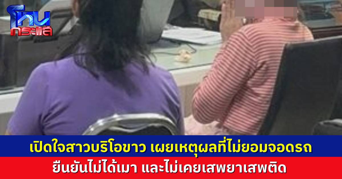สาวบริโอขาวเปิดใจ กลัวอะไร ทำไมชนแล้วไม่ยอมจอด ยืนยันไม่ได้เมา ไม่ได้เสพยา หนุ่มเจ้าของรถยืนยัน แค่ขาดต่อพ.ร.บ. ไม่ได้หนีไฟแนนซ์