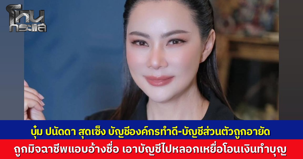 “บุ๋ม ปนัดดา” เครียด! ถูกอายัดบัญชีเกลี้ยงทั้งมูลนิธิและส่วนตัว เซ่นพิษมิจฉาชีพแอบอ้างชื่อหลอกเหยื่อโอนเงิน แฉขั้นตอนปลดล็อกสุดหิน ถามกลับถ้าเป็นตาสีตาสาจะทำอย่างไร