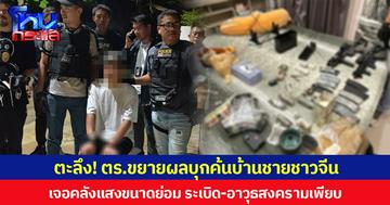 ตะลึง! ตร.ขยายผลบุกค้นบ้านชายชาวจีน เจอคลังแสงขนาดย่อม ระเบิด-อาวุธสงครามเพียบ