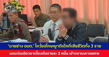 ‘นายช่าง อบต.’ ไหว้ขอโทษญาติเด็กที่เสียชีวิตทั้ง 3 ราย พร้อมมอบเงินเยียวยาเบื้องต้น เข้ากราบเคารพศพ