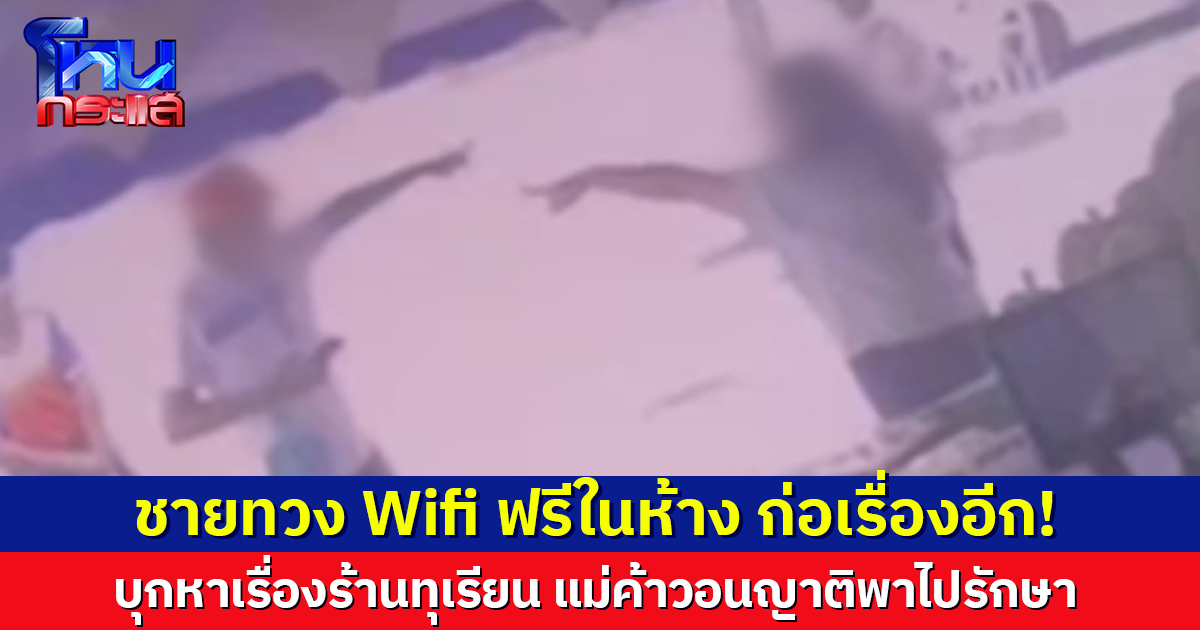 ก่อเรื่องอีก! ชายทวง Wifi ฟรีในห้าง ครั้งนี้บุกหาเรื่องร้านทุเรียน แม่ค้าวอนญาติพาไปรักษา