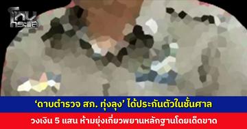‘ดาบตำรวจ สภ. ทุ่งลุง’ ได้ประกันตัวในชั้นศาล วงเงิน 5 แสน