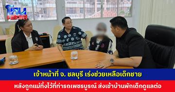 เจ้าหน้าที่ จ. ชลบุรี เร่งช่วยเหลือเด็กชาย หลังถูกแม่ทิ้งไว้ที่ท่ารถ จ. เพชรบูรณ์ ส่งเข้าบ้านพักเด็กดูแลต่อ