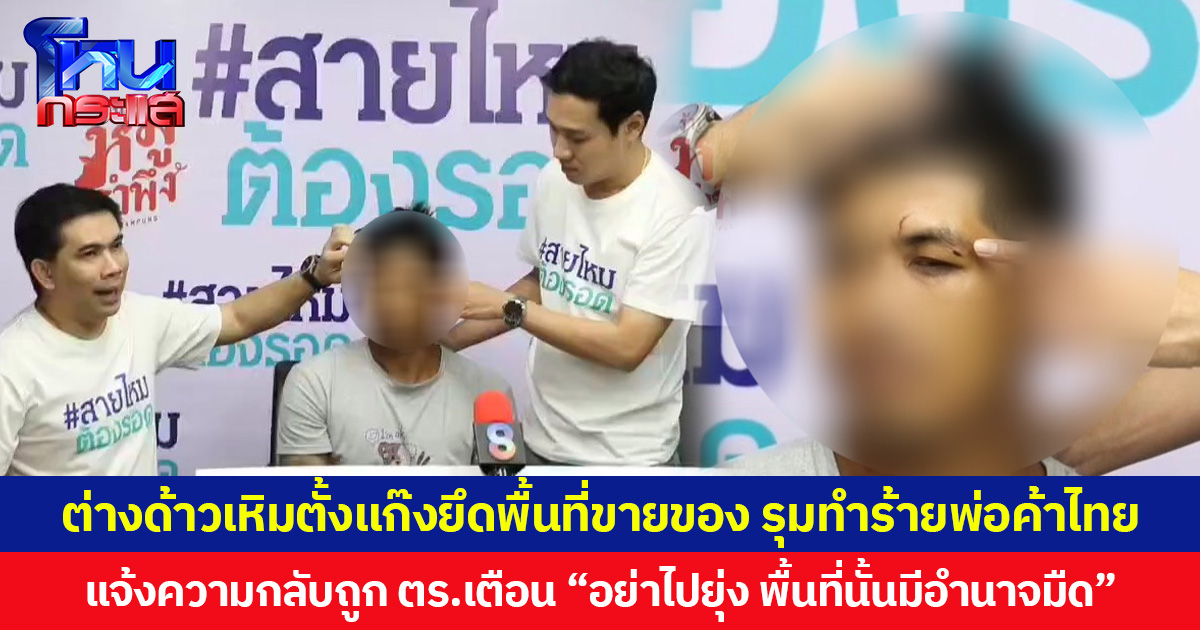 ต่างด้าวเหิมตั้งแก๊งยึดพื้นที่ขายของ รุมทำร้ายพ่อค้าไทย  แจ้งความกลับถูก ตร.เตือน “อย่าไปยุ่ง พื้นที่นั้นมีอำนาจมืด”