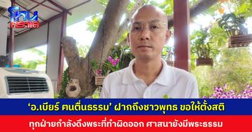 ‘อ.เบียร์ ฅนตื่นธรรม’ ฝากถึงชาวพุทธ ขอให้ตั้งสติ ทุกฝ่ายกำลังดึงพระที่ทำผิดออก ศาสนายังมีพระธรรม และยังคงเหลือพระที่ดีๆ