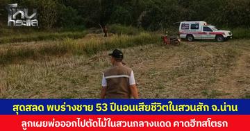 สุดสลด พบร่างชายอายุ 53 ปี นอนเสียชีวิตในสวนสัก จ.น่าน ลูกเผยพ่อออกไปตัดไม้ในสวนกลางแดด คาดฮีทสโตรก
