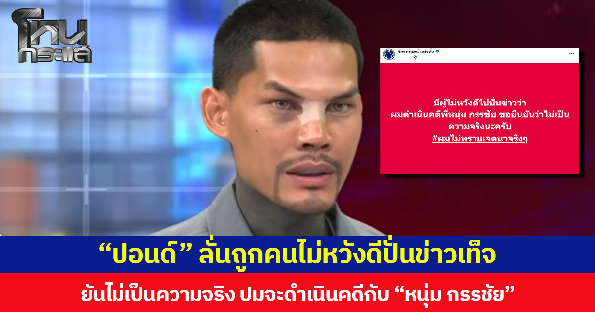 “ปอนด์ จักรกฤษณ์” ลั่นถูกคนไม่หวังดีปั่นข่าวเท็จ ยันไม่เป็นความจริง ปมจะดำเนินคดีกับ “หนุ่ม กรรชัย”