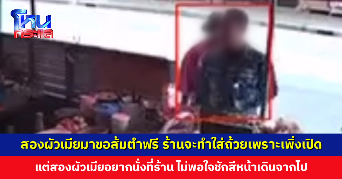 สองผัวเมียมาขอส้มตำกินฟรี ร้านจะทำใส่ถ้วยให้ แต่สองผัวเมียอยากนั่งที่ร้าน ไม่พอใจชักสีหน้าเดินจากไป