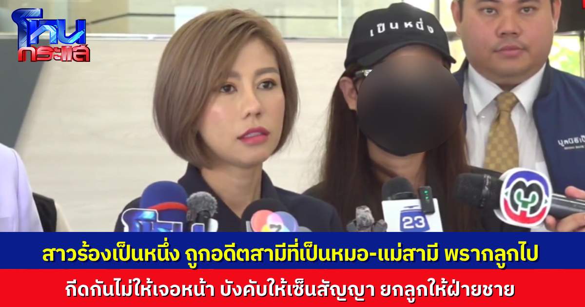 ยิ่งกว่าละคร สาวร้องถูกอดีตสามีที่เป็นหมอ กับแม่สามี พรากลูกเพิ่งคลอดไป บังคับให้เซ็นสัญญา ถ้ารับเงินก็ไม่ต้องเจอหน้าลูก ถ้าจะเลี้ยงลูกเอง ฝ่ายชายจะไม่รับผิดชอบสักบาท