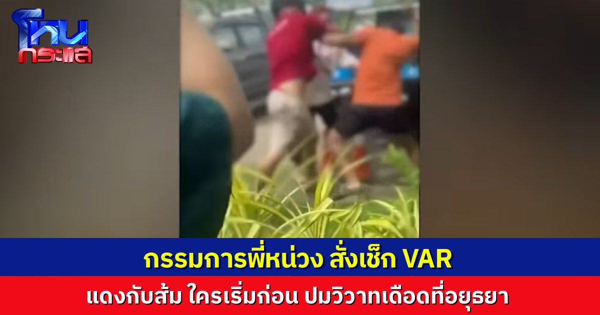 กรรมการพี่หน่วง ถึงกับต้องสั่งเช็ก VAR ดูหน่อยว่า แดง กับ ส้ม ใครเริ่มก่อน ปมวิวาทเดือดที่ร้านอาหาร ใน จ.อยุธยา