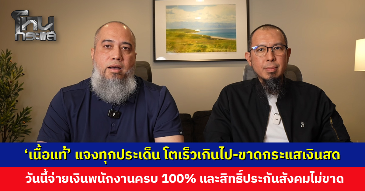 ‘เนื้อแท้’ แจงทุกประเด็น โตเร็วเกินไป-ขาดกระแสเงินสด ขอโทษพนักงาน เกษตรกร และลูกค้า