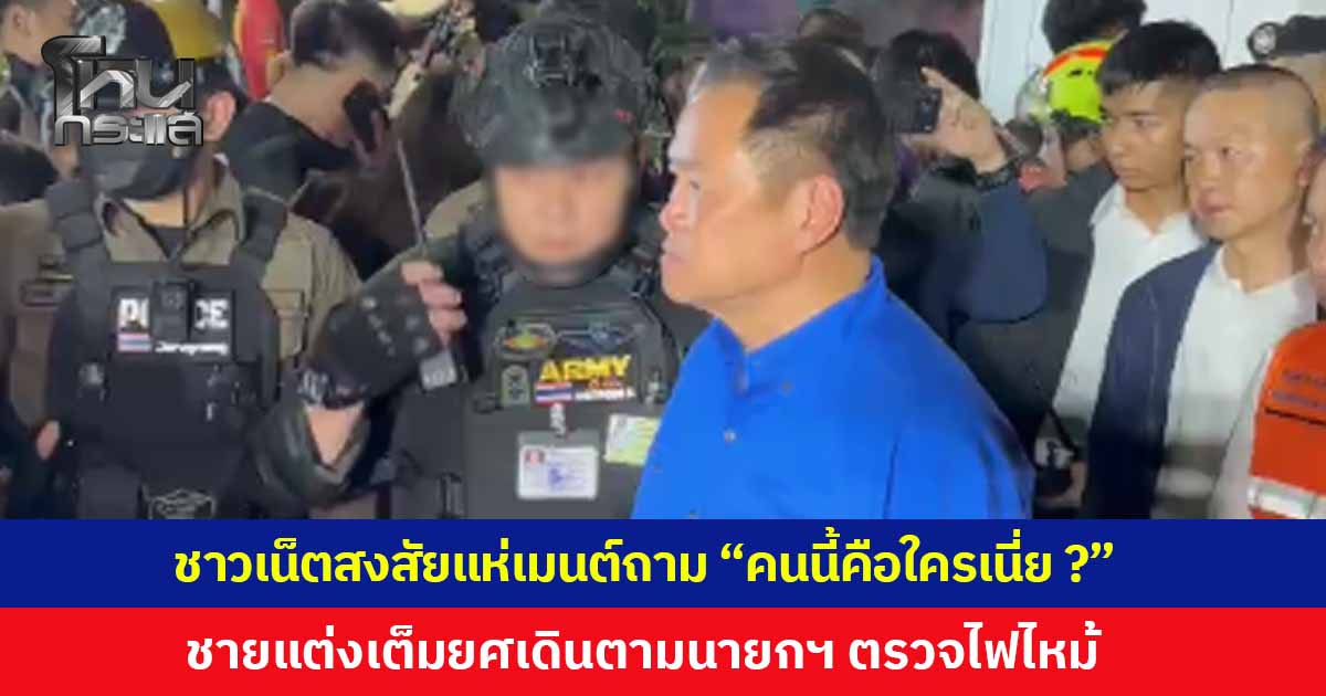 ชาวเน็ตสงสัยแห่เมนต์ "คนนี้คือใครเนี่ย ?" ชายปริศนาสวมชุดเต็มยศ เดินตามนายกฯ ตรวจไฟไหม้โรงเบียร์ลาดพร้าว 