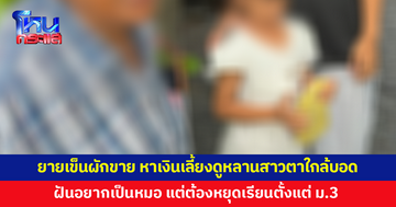 วอนช่วยยายเข็นผักขาย หาเงินเลี้ยงดูหลานสาวตาใกล้บอด ต้องหยุดเรียนตั้งแต่ ม.3 ฝันอยากเป็นหมอ