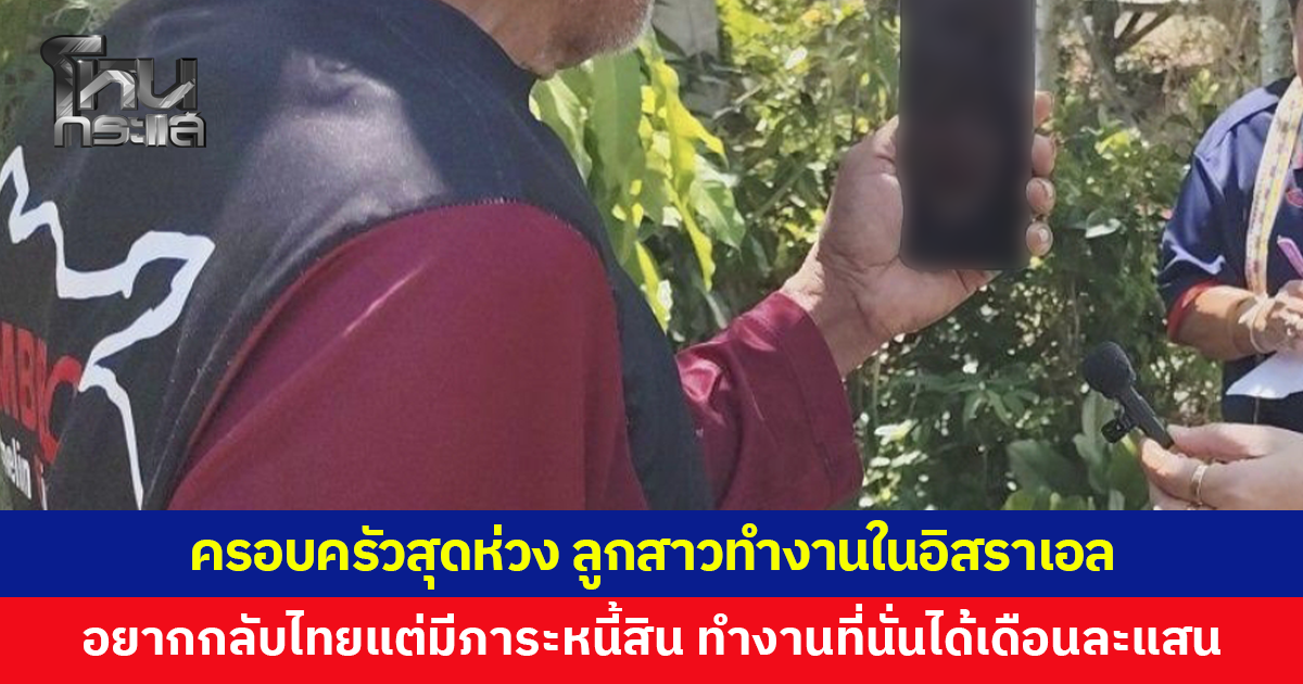 ครอบครัวสุดห่วง ลูกสาวทำงานในอิสราเอล เผยลูกอยากกลับไทย แต่มีภาระหนี้สิน