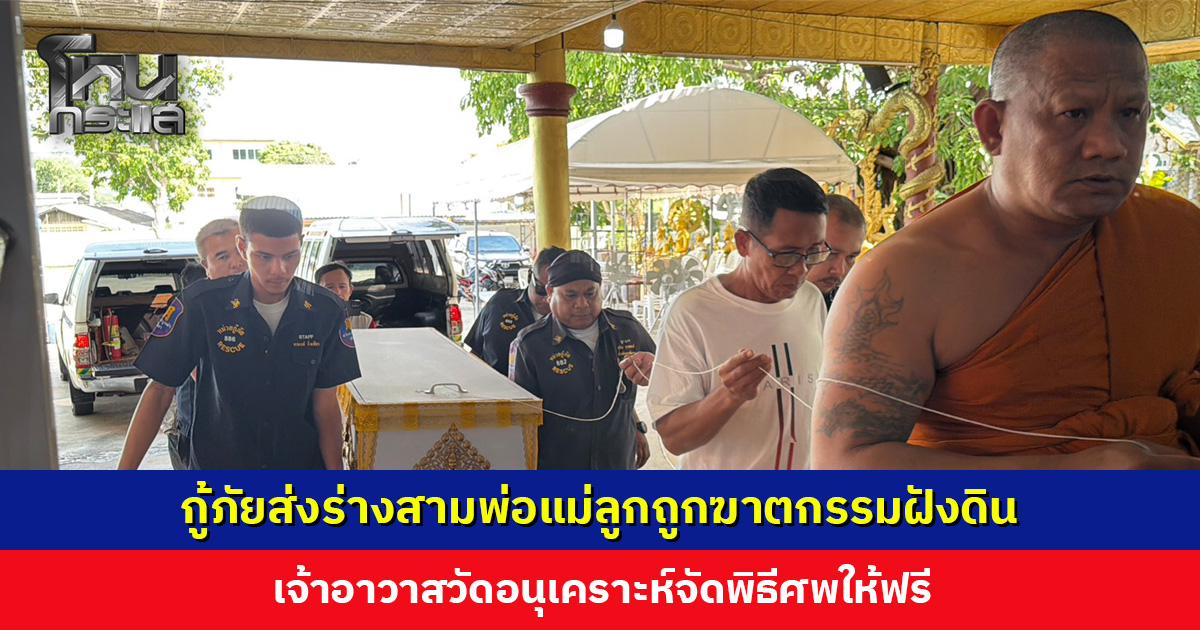 กู้ภัยสว่างบริบูรณ์ฯ ส่งร่างสามพ่อแม่ลูกถูกฆาตกรรมฝังดิน เจ้าอาวาสวัดอนุเคราะห์จัดพิธีศพให้ฟรี