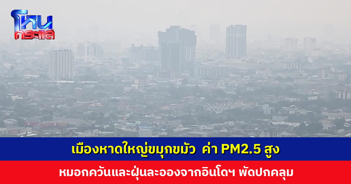 ควันและฝุ่นจากอินโดฯ พัดปกคลุมเมืองหาดใหญ่ ค่า PM 2.5 สูง ชาวบ้านได้รับผลกระทบ