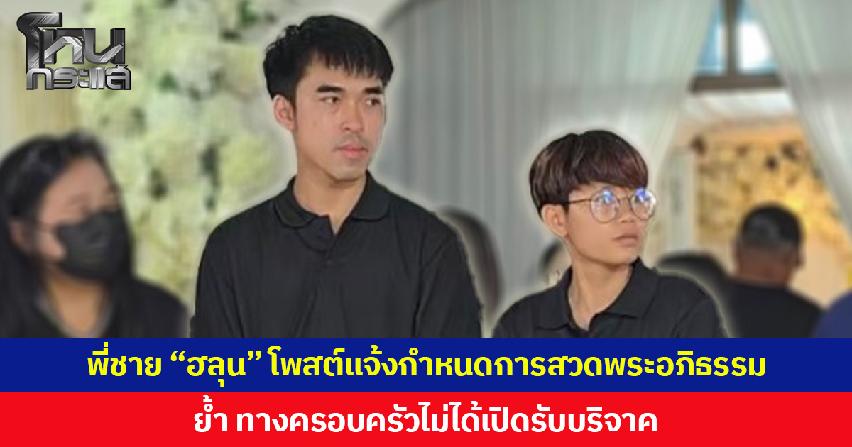 พี่ชาย “ฮลุน โซโล่” โพสต์แจ้งกำหนดการสวดพระอภิธรรม ย้ำ ทางครอบครัวไม่ได้เปิดรับบริจาค