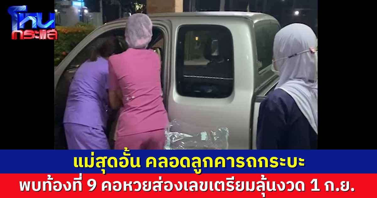 หญิงท้องแก่สุดอั้น คลอดลูกสาวคนที่ 9 คากระบะ คอหวยลุ้นเลขเด็ด จัดหนักงวดวันที่ 1 กันยายนนี้  