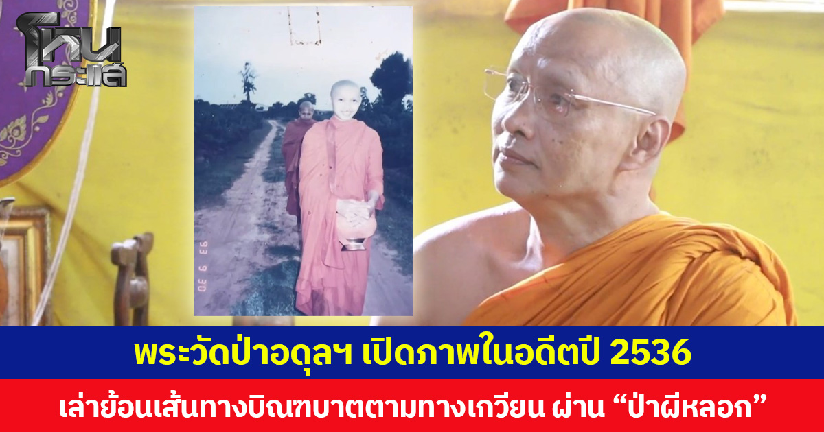 พระวัดป่าอดุลฯ เปิดภาพในอดีตปี 2536  เล่าย้อนเส้นทางบิณฑบาตตามทางเกวียน ผ่าน “ป่าผีหลอก”