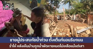 ชายผู้ประสบภัยน้ำท่วม ตั้งเต็นท์นอนริมถนน ร่ำไห้ หลังเห็นบ้านถูกน้ำพัดหายหมดไม่เหลือแม้แต่เสา