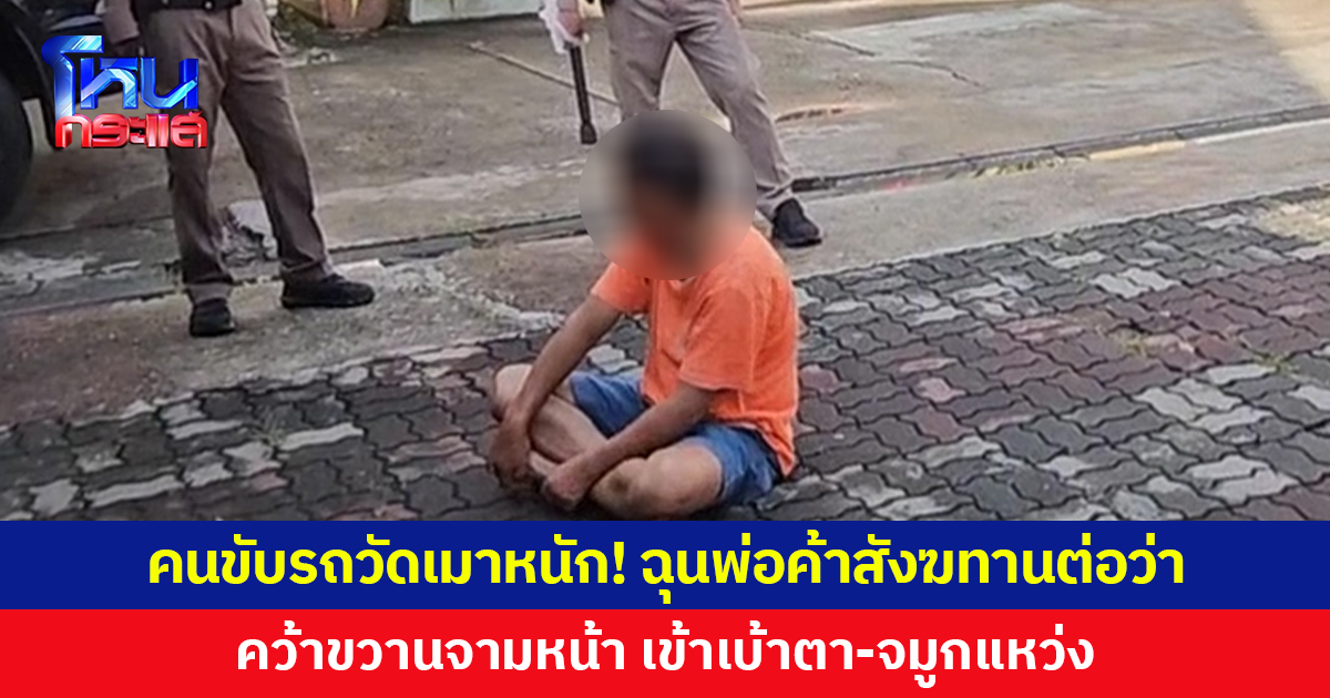 คนขับรถวัดเมาหนัก! โมโหถูกพ่อค้าสังฆทานต่อว่า คว้าขวานจามหน้า จมูกแหว่ง