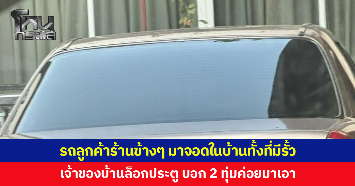 รถลูกค้าร้านข้างๆ เข้ามาจอดในบ้าน เจ้าของบ้านล็อกประตู บอกเลิกงาน 2 ทุ่มค่อยมาเอา