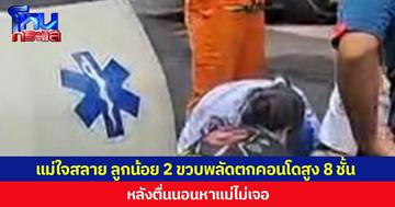 แม่ใจสลาย  หนูน้อยวัย 2 ขวบ พลัดตกคอนโดสูง 8 ชั้น หลังตื่นนอนหาแม่ไม่เจอ