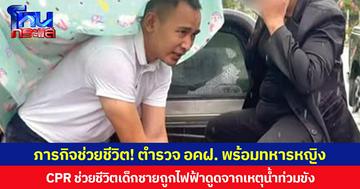 ภารกิจช่วยชีวิต! ตำรวจ อคฝ. พร้อมทหารหญิง  CPR ช่วยชีวิตเด็กชายถูกไฟฟ้าดูดจากเหตุน้ำท่วมขัง