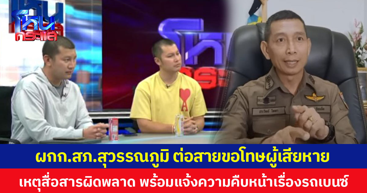 ผกก.สภ.สุวรรณภูมิ ต่อสายขอโทษผู้เสียหาย เหตุสื่อสารผิดพลาด พร้อมแจ้งความคืบหน้าเรื่องรถเบนซ์
