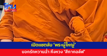 เปิดแชตลับ 'พระผู้ใหญ่' บอกรัก หึงหวง 'สีกากอล์ฟ'