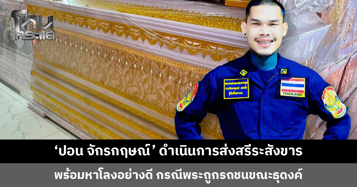‘ปอน จักรกฤษณ์’ ดำเนินการส่งสรีระสังขาร พระถูกรถกระบะชนมรณภาพขณะธุดงค์ พร้อมจัดหาโลงศพอย่างดี