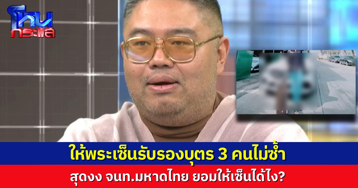 .อึ้งเลย!  “สีกา ก.” มีสามีเป็นพระ 4 จาก 5 คน ลูก 3 คน ให้พระเซ็นรับรองบุตรไม่ซ้ำคน อ.จตุรงค์ สงสัย ทำไมเจ้าหน้าที่ถึงยอมให้เซ็น.