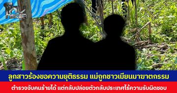 ลูกสาวร้องขอความยุติธรรม แม่ถูกชาวเมียนมาฆาตกรรม ตำรวจจับคนร้ายได้ แต่กลับปล่อยตัวกลับประเทศไร้ความรับผิดชอบ