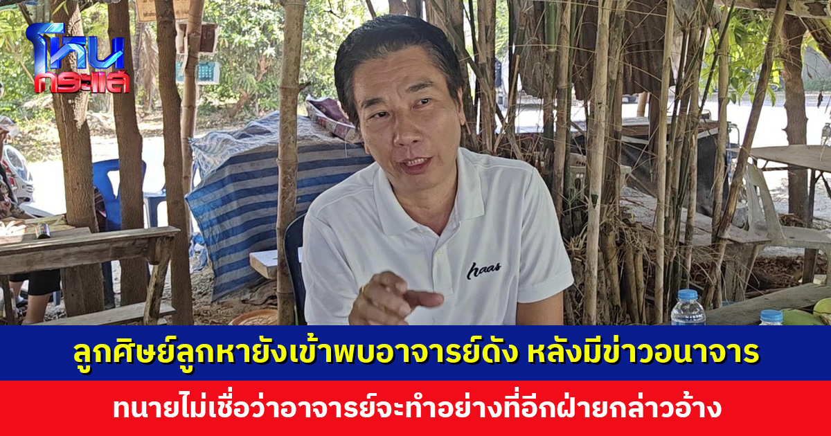 ลูกศิษย์ลูกหายังเข้าพบอาจารย์ดัง หลังมีข่าวอนาจาร ทนายมองอาจารย์คงไม่เอาชื่อเสียงมาทำแบบนี้