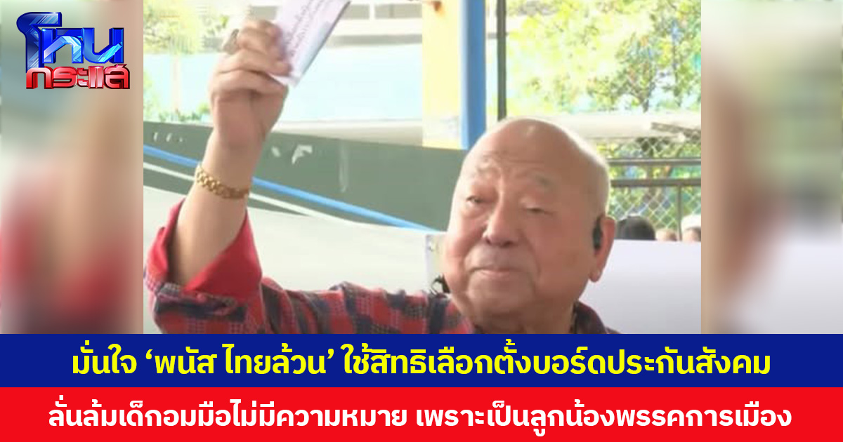 มั่นใจ ‘พนัส ไทยล้วน’ ใช้สิทธิเลือกตั้งบอร์ดประกันสังคม  ลั่นล้มเด็กอมมือไม่มีความหมาย เพราะเป็นลูกน้องพรรคการเมือง