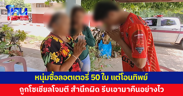 หนุ่มซื้อลอตเตอรี่ 50 ใบ โอนทิพย์ พอถูกโซเชียลโจมตี-นายจ้างไล่ออก สำนึกผิด รีบเอามาคืน