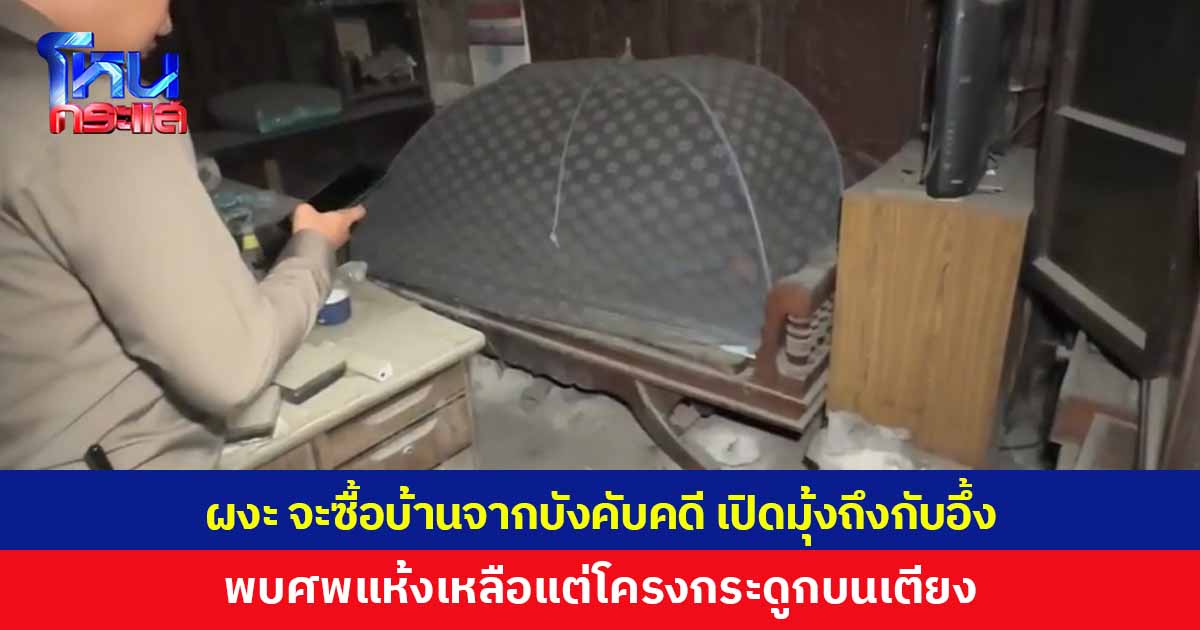 ผงะ จะซื้อบ้านจากบังคับคดี เข้าไปสำรวจแทบช็อก เปิดมุ้งพบศพแห้งเหลือแต่โครงกระดูก คาดเป็นเจ้าของบ้านวัย 93 เสียชีวิตโดดเดี่ยวนาน 5-6 ปี