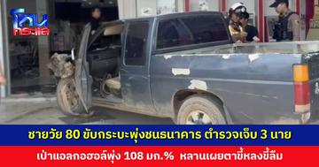 ชายวัย 80 ขับกระบะพุ่งชนธนาคาร ตำรวจเจ็บ 3 นาย เป่าแอลกอฮอล์พุ่ง 108 มก.%