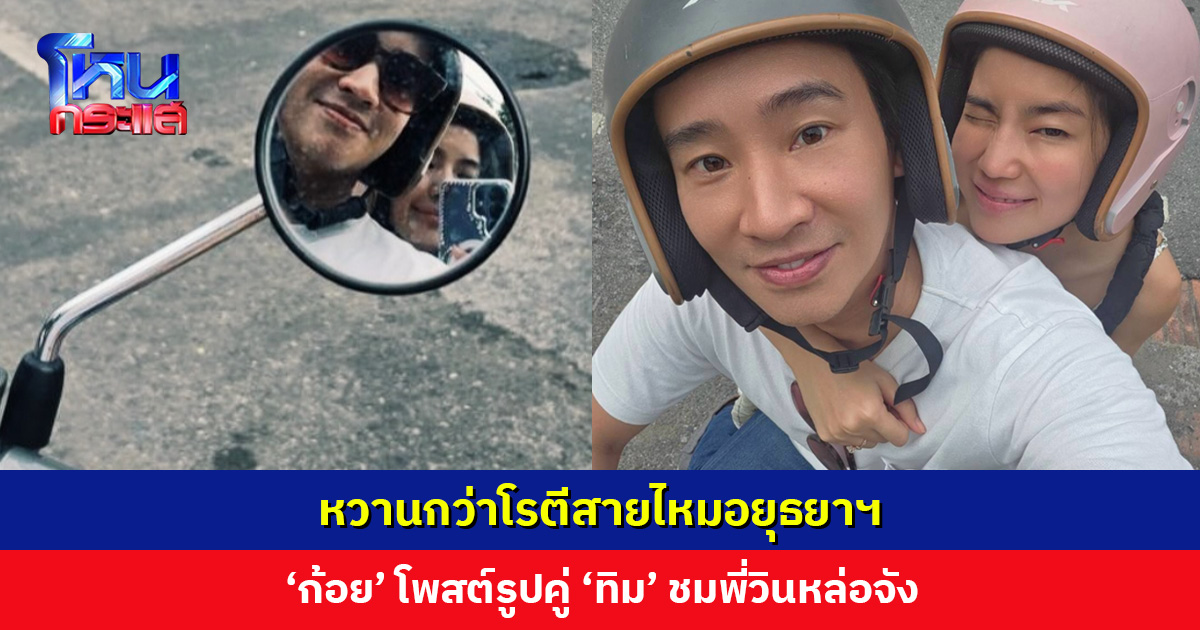 หวานกว่าโรตีสายไหมอยุธยาฯ ‘ก้อย อรัชพร’ โพสต์รูปคู่ ‘ทิม พิธา’ ชมพี่วินหล่อจัง