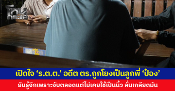 เปิดใจ 'ร.ต.ต.' อดีตตำรวจฝ่ายสืบสวน สภ.ห้วยใหญ่ ถูกโยงเป็นลูกพี่ 'ป๋อง' เจ้าตัวยันรู้จักจริงเพราะจับมาตลอดหลายครั้ง แต่ไม่เคยใช้เป็นนิ้ว