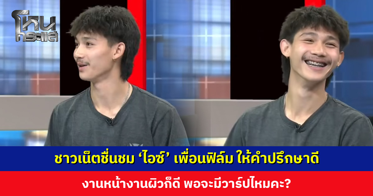 ชาวเน็ตชื่นชม ‘ไอซ์’ เพื่อนฟิล์ม ให้คำปรึกษาดี งานหน้างานผิวก็ดี พอจะมีวาร์ปไหมคะ?