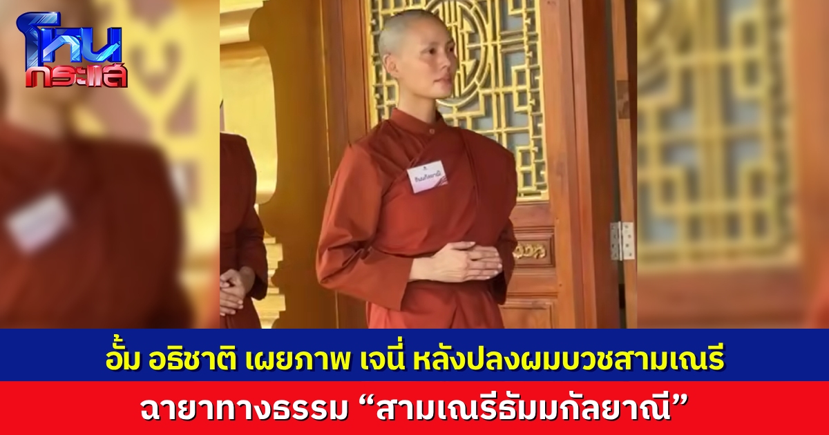 “อั้ม อธิชาติ” เผยภาพ “สามเณรีธัมมกัลยาณี” เจนี่ เทียนโพธิ์สุวรรณ หลังปลงผมบวชสามเณรี ที่วัดศรีวรญาลัย จังหวัดสระบุรี