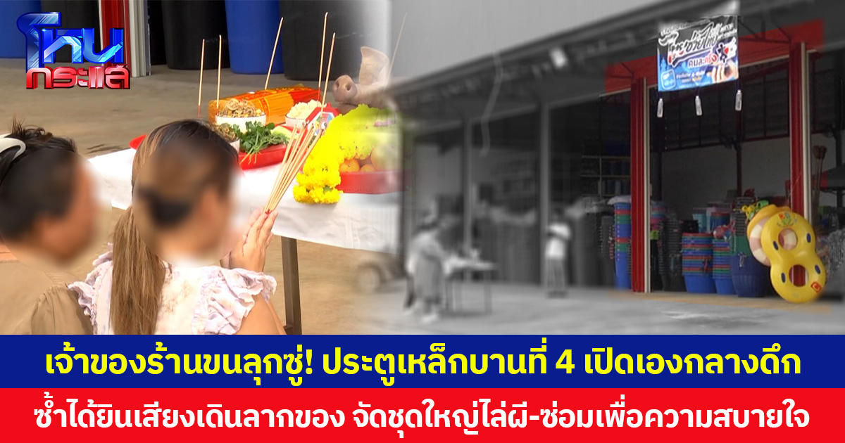 เจ้าของร้านขนลุกซู่! ประตูเหล็กบานที่ 4 เปิดเองกลางดึก ซ้ำได้ยินเสียงเดินลากของ จัดชุดใหญ่ไล่ผี-ซ่อมเพื่อความสบายใ