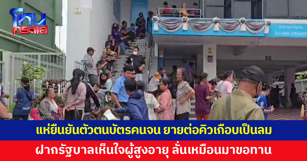 ชาวบ้านแห่ยืนยันตัวตนบัตรสวัสดิการแห่งรัฐ ยายต่อคิวจนเกือบเป็นลม ฝากรัฐบาลเห็นใจ ลั่นเหมือนมาขอทาน