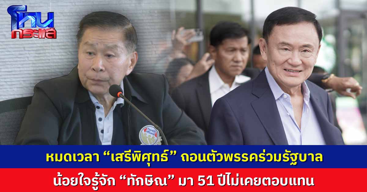  “เสรีพิศุทธ์”  น้อยใจรู้จัก “ทักษิณ” มา 51 ปี ไม่เคยตอบแทน ยันไม่ได้สร้างมูลค่า