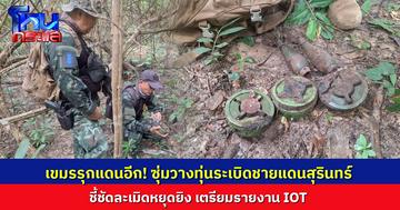 ทบ. เผย พบทหารเขมรรุกแดน ซุ่มวางทุ่นระเบิดชายแดนสุรินทร์ ซัดละเมิดข้อตกลงหยุดยิงซ้ำซาก เตรียมรายงาน IOT